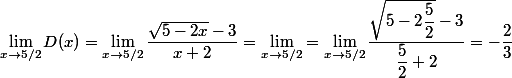 \lim_{x\to5/2}D(x)=\lim_{x\to5/2}\dfrac{\sqrt{5-2x}-3}{x+2}=\lim_{x\to5/2}=\lim_{x\to5/2}\dfrac{\sqrt{5-2\dfrac{5}{2}}-3}{\dfrac{5}{2}+2}=-\dfrac{2}{3}